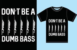 wees geen domme bas t-shirt - bas vissen grappig shirt vector