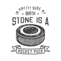 Amerikaanse vintage illustratie ik ben er vrij zeker van dat mijn geboortesteen een hockeypuck is voor het ontwerpen van een t-shirt vector