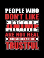 mensen die niet van anime houden, zijn niet echt en zouden geen betrouwbaar typografie-t-shirtontwerp moeten zijn vector