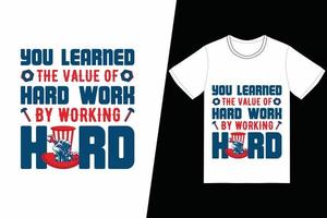 je hebt de waarde van hard werken geleerd door hard te werken aan het ontwerpen van t-shirts. dag van de arbeid t-shirt ontwerp vector. voor t-shirt print en ander gebruik vector