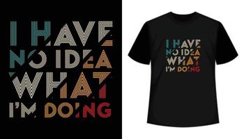 ik heb geen idee wat ik doe-typografie t-shirtontwerp. kleding, stijlvol trendy t-shirtontwerp. vectoren print klaar t-shirt.