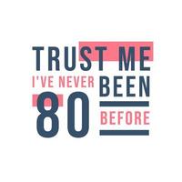 80ste verjaardag, geloof me, ik ben nog nooit 80 geweest
