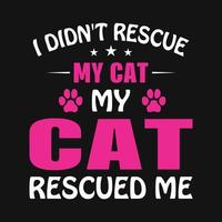 dierencitaat en gezegde - ik heb mijn kat niet gered, mijn kat heeft me gered - t-shirt.vector ontwerp, poster voor dierenliefhebber. t-shirt voor kattenminnaar. vector