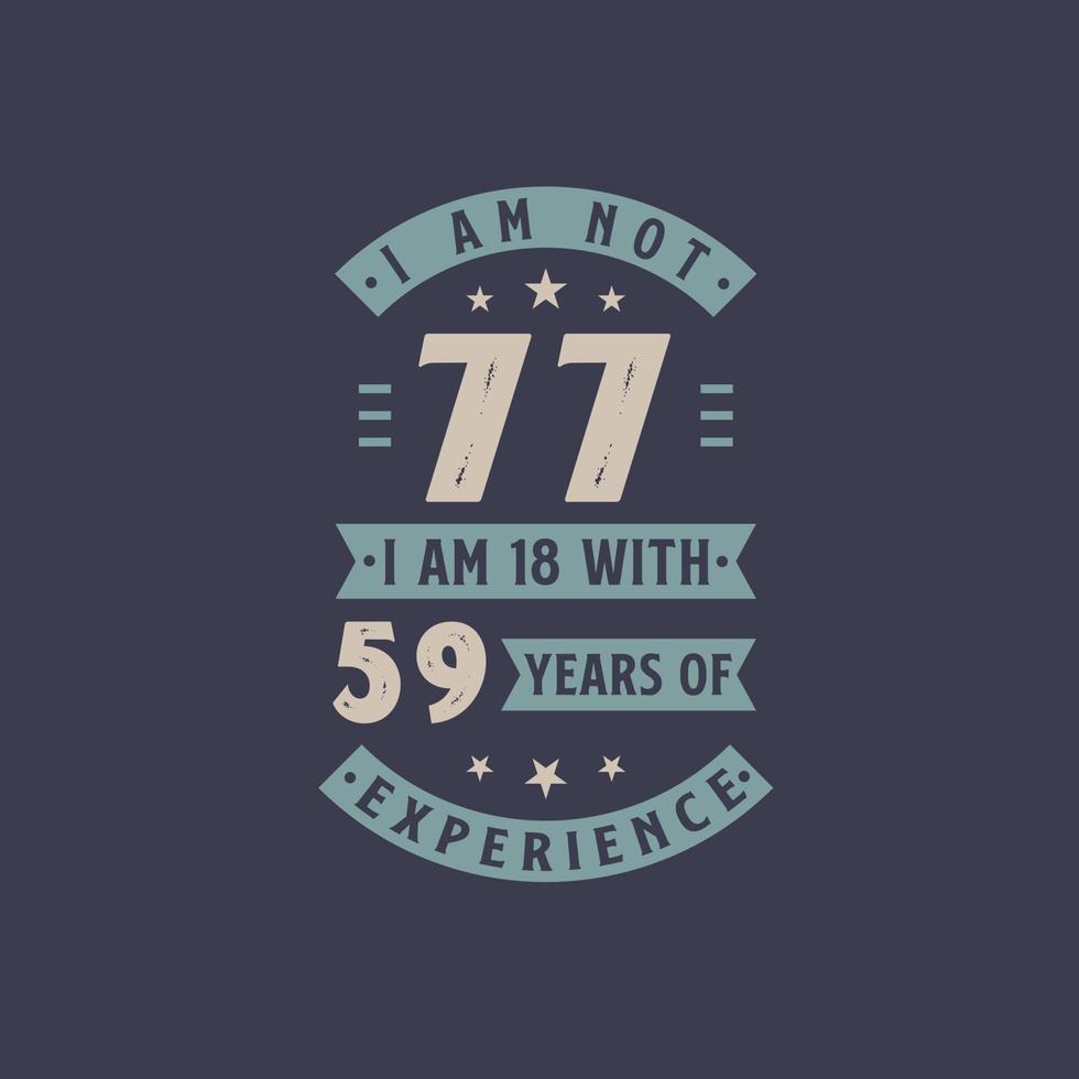 jag är inte 77, jag är 18 med 59 års erfarenhet - 77 års födelsedagsfirande vektor