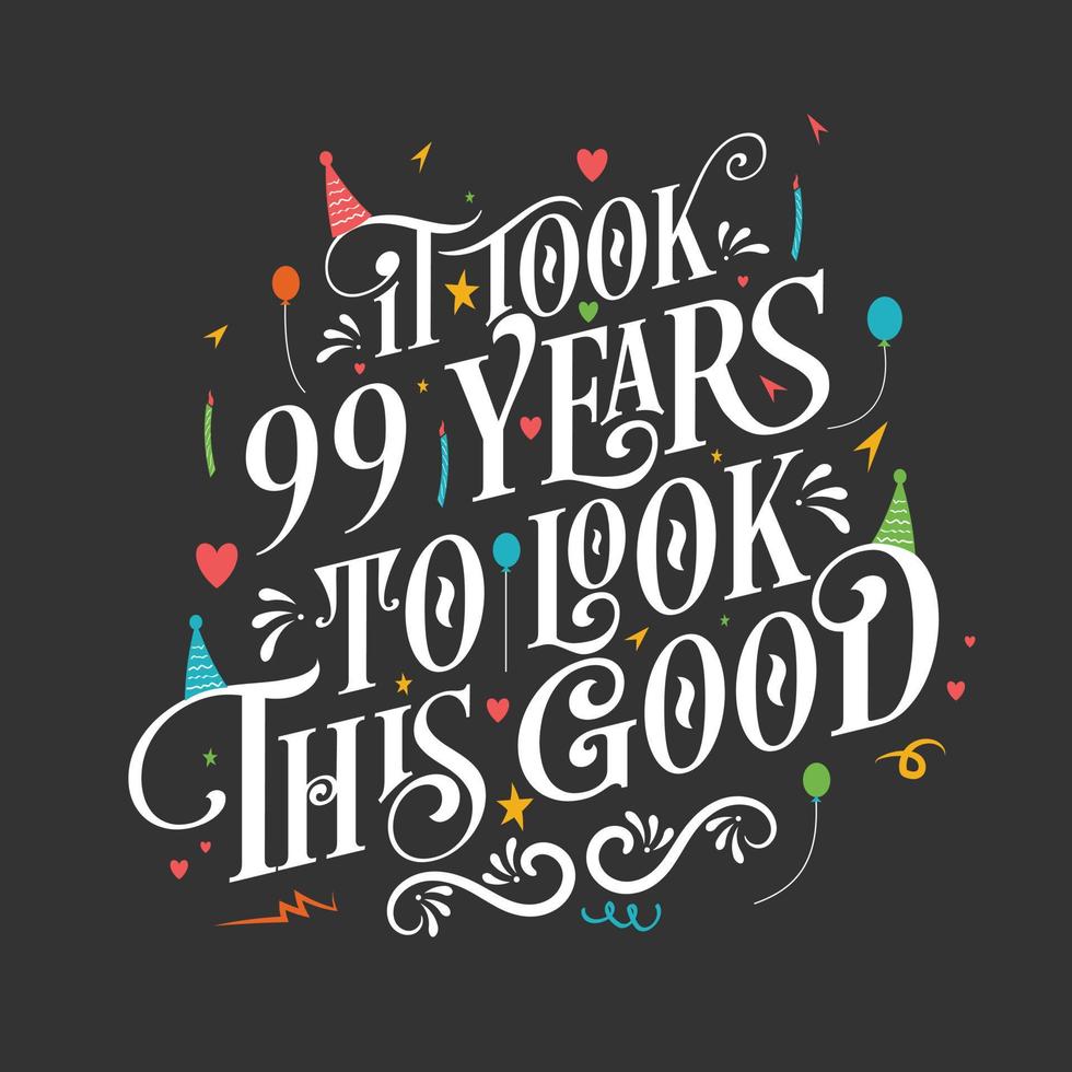 Es hat 99 Jahre gedauert, um so gut auszusehen - 99 Geburtstags- und 99 Jubiläumsfeier mit wunderschönem kalligrafischen Schriftdesign. vektor