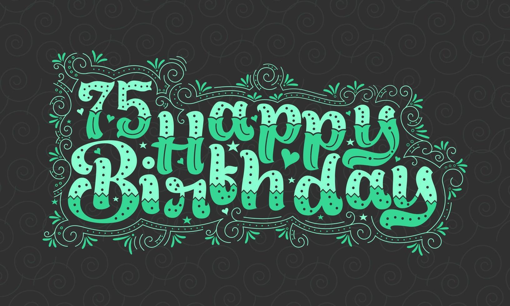 75. Happy Birthday Schriftzug, 75 Jahre Geburtstag schönes Typografie-Design mit grünen Punkten, Linien und Blättern. vektor