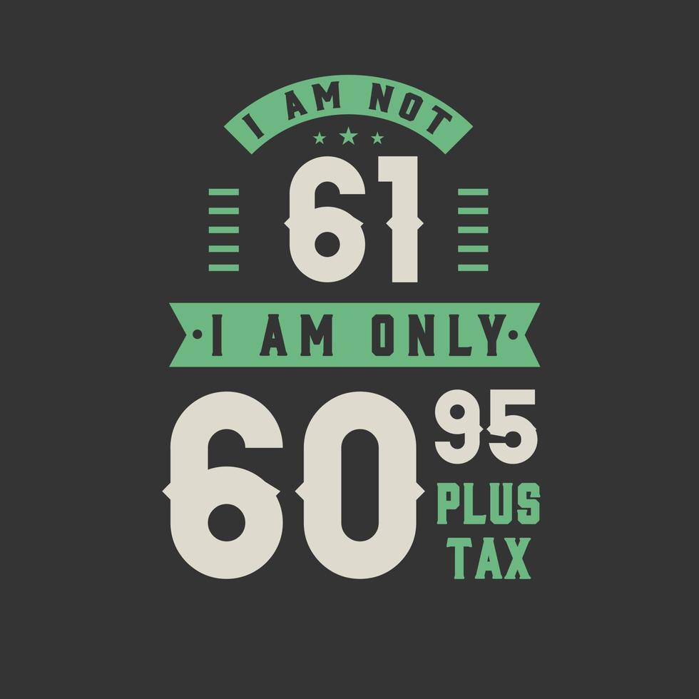 jag är inte 61, jag är bara 60,95 plus skatt, 61 års födelsedagsfirande vektor