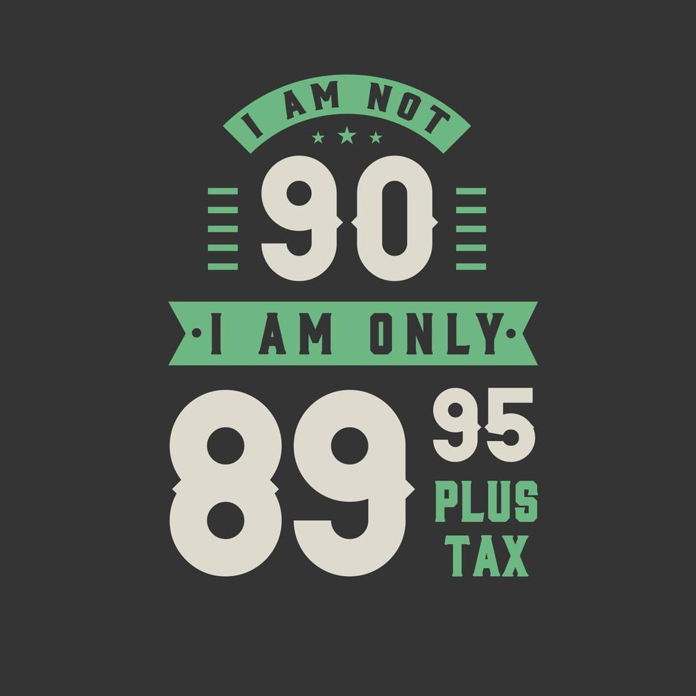 Ich bin nicht 90, ich bin nur 89,95 plus Steuer, 90 Jahre Geburtstagsfeier vektor