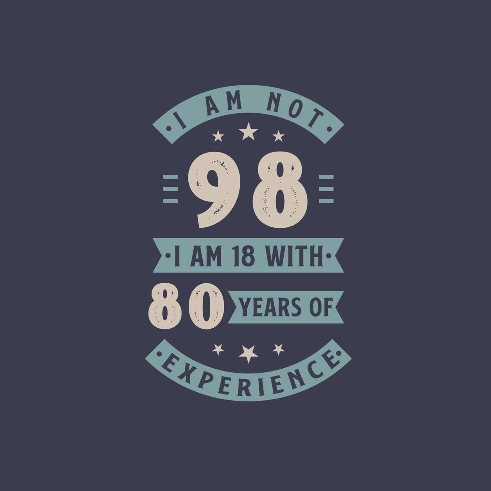 jag är inte 98, jag är 18 med 80 års erfarenhet - 98 års födelsedagsfirande vektor