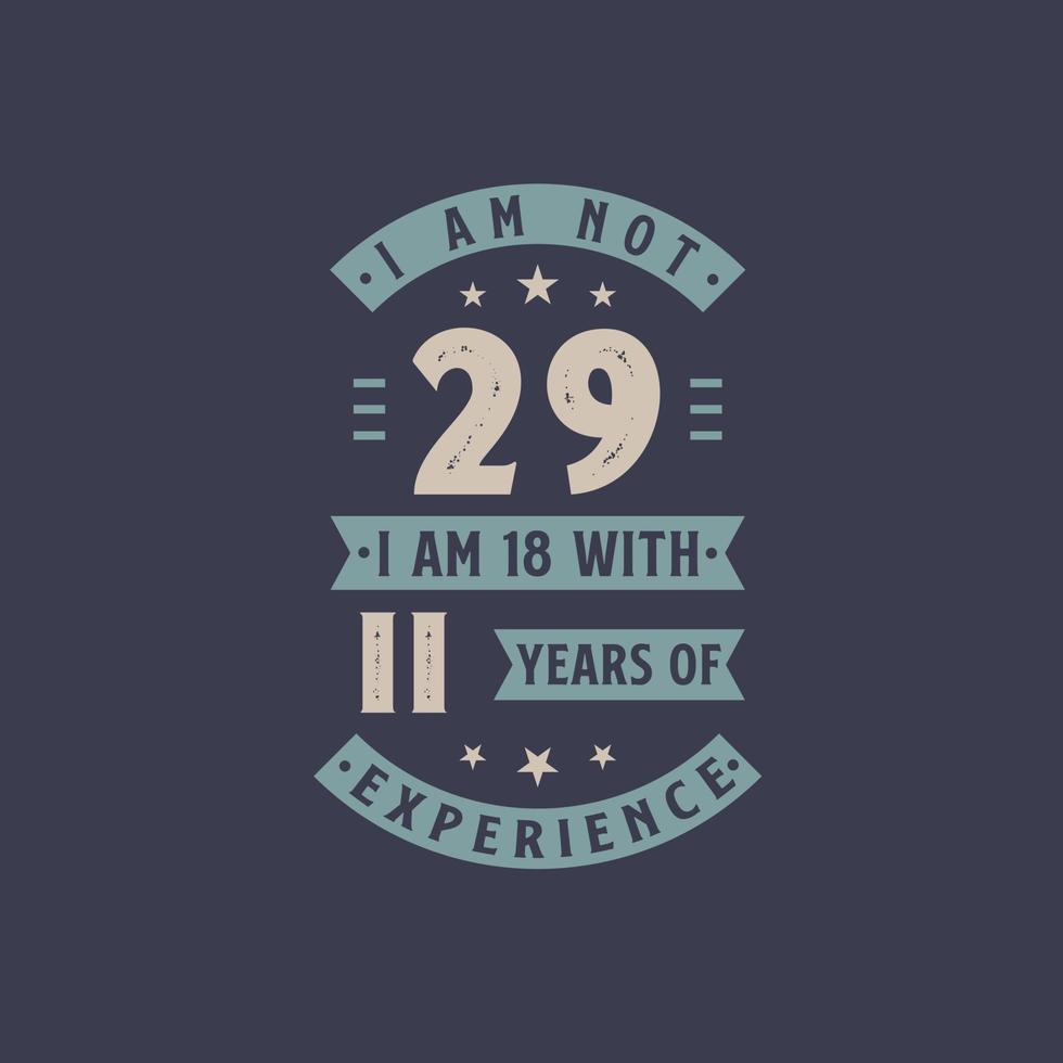 jag är inte 29, jag är 18 med 11 års erfarenhet - 29 års födelsedagsfirande vektor