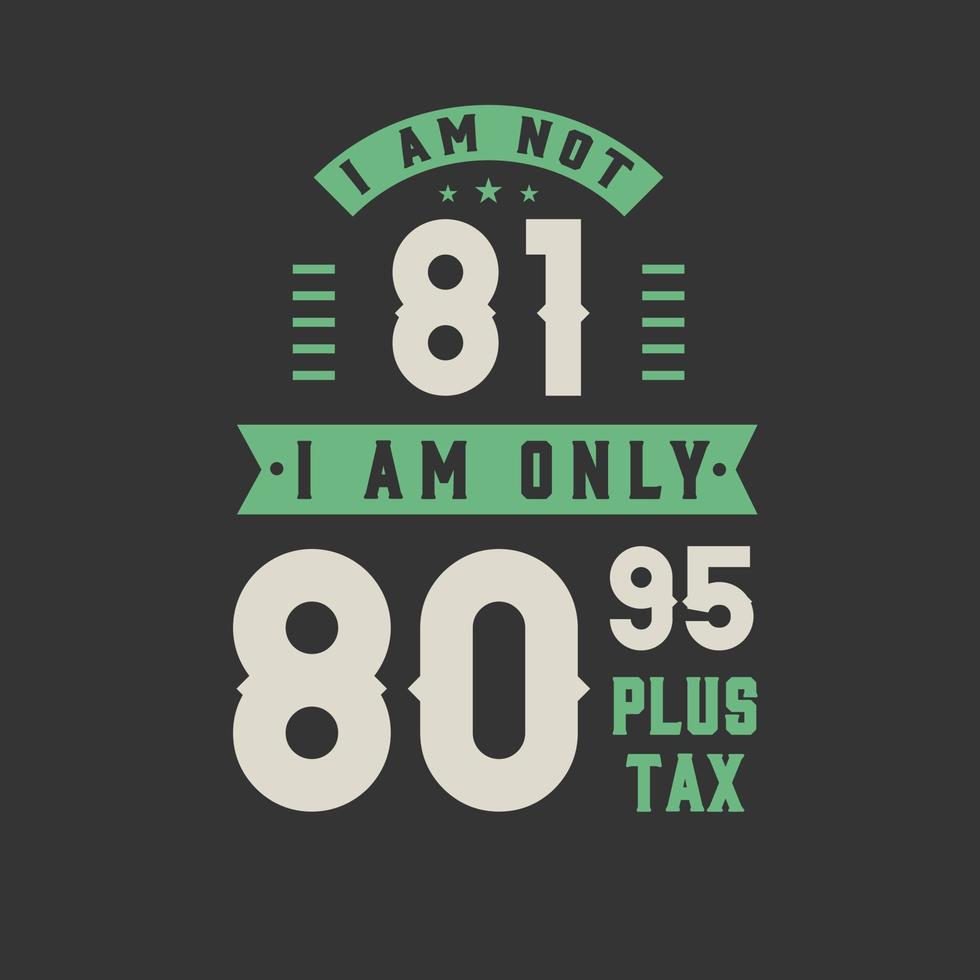 jag är inte 81, jag är bara 80,95 plus skatt, 81 års födelsedagsfirande vektor