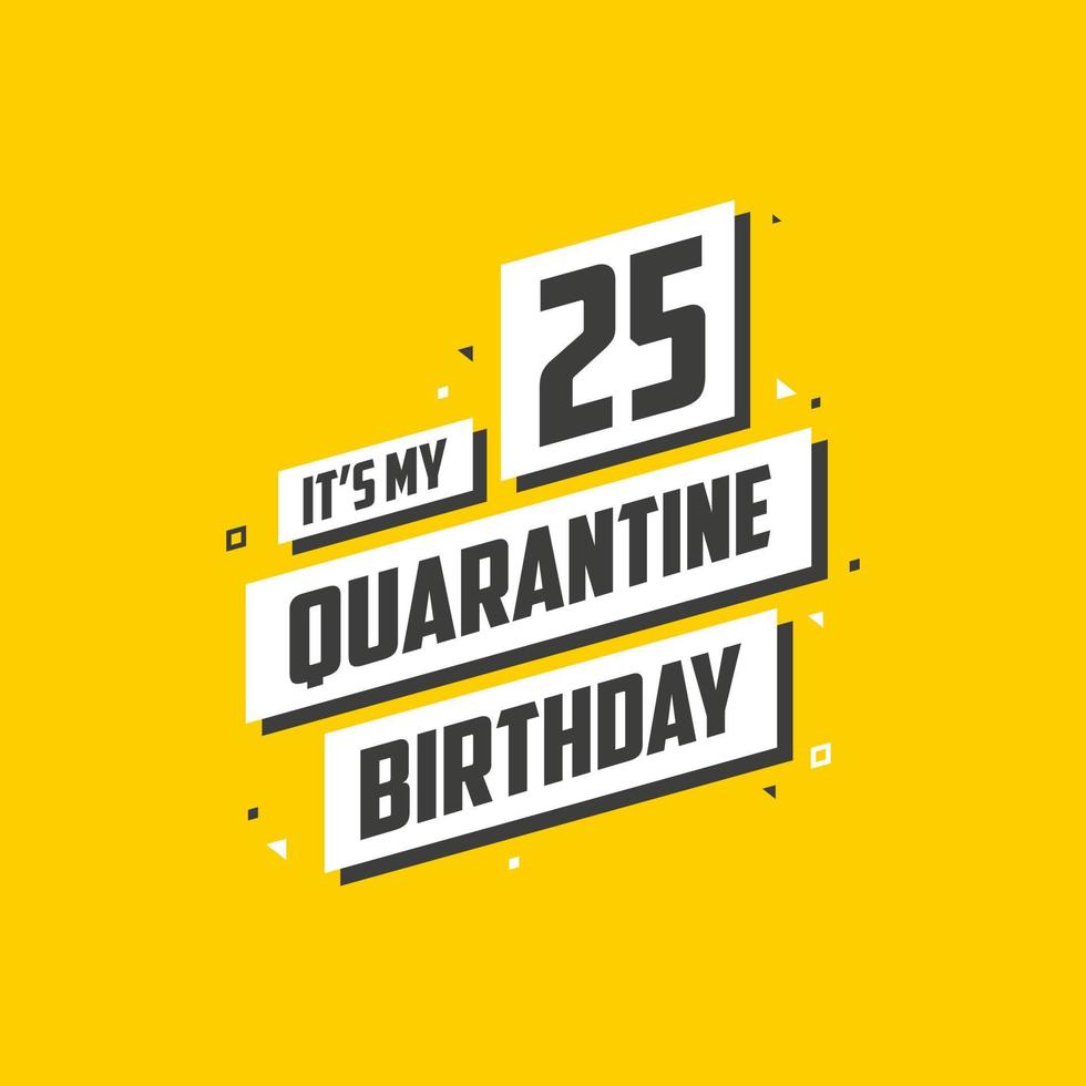 Es ist mein 25. Quarantäne-Geburtstag, 25 Jahre Geburtstagsdesign. 25. Geburtstagsfeier in Quarantäne. vektor