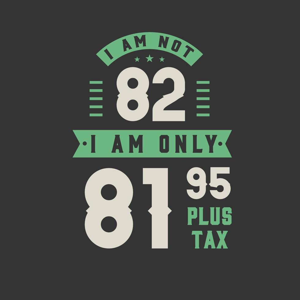 Ich bin nicht 82, ich bin nur 81,95 plus Steuer, 82 Jahre alt Geburtstagsfeier vektor