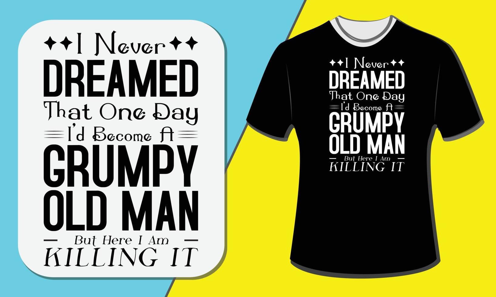 jag drömde aldrig om att jag en dag skulle bli en grinig gammal man men här dödar jag det, morföräldrars dag t-shirtdesign vektor