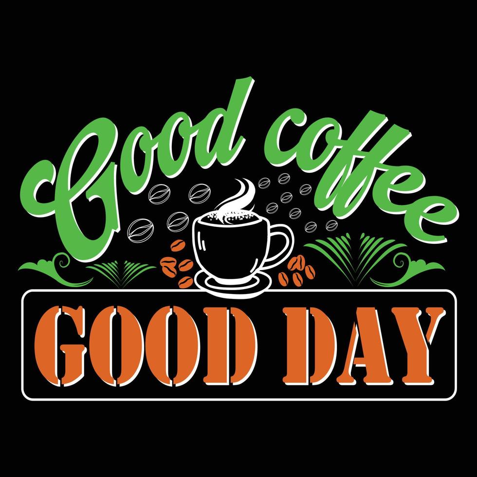Guten Kaffee, guten Tag. kann für T-Shirt-Modedesign, Kaffeetypografie, Kaffeeschwurkleidung, T-Shirt-Vektoren, Grußkarten, Nachrichten und Tassen verwendet werden vektor