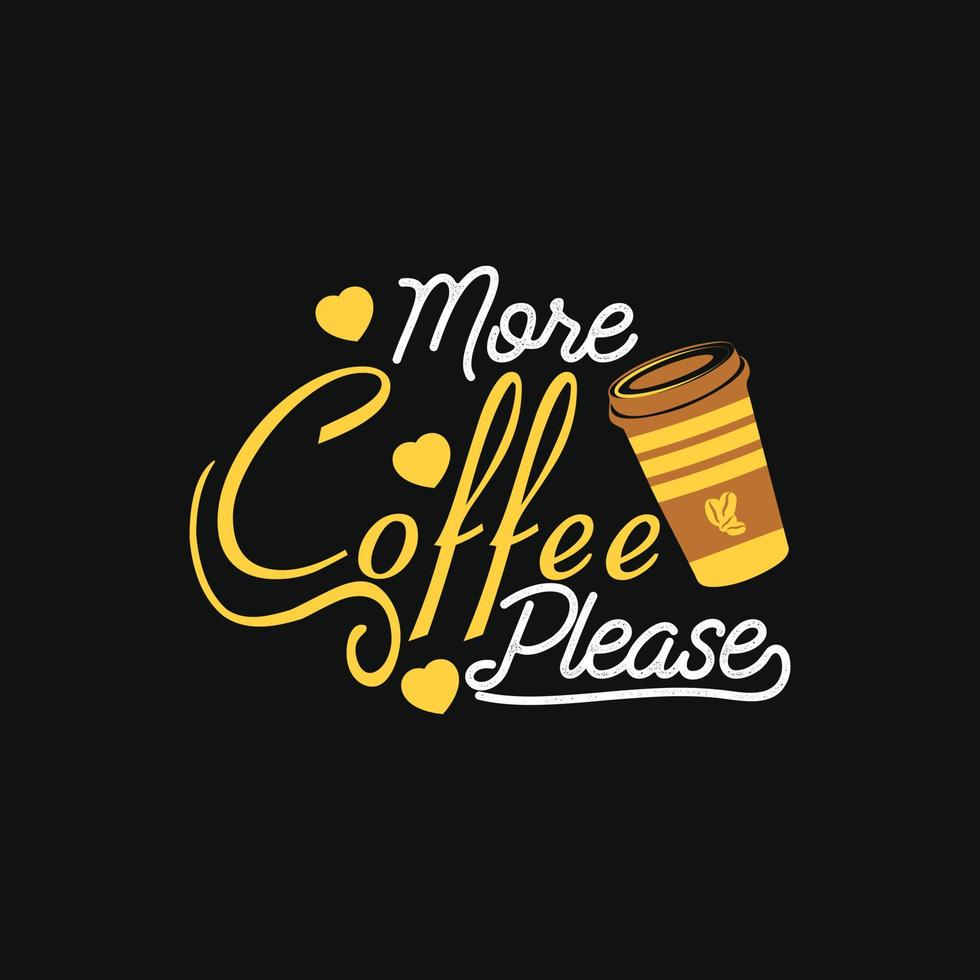 mehr Kaffee, bitte. kann für Kaffee-T-Shirt-Modedesign, Kaffee-Typografie, Kaffee-Schwur-Kleidung, T-Shirt-Vektoren, Grußkarten, Nachrichten und Tassen verwendet werden vektor