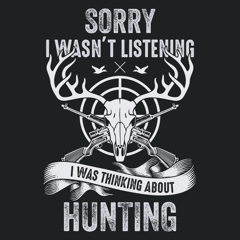 Entschuldigung, ich habe nicht zugehört, ich habe über die Jagd nachgedacht - Hirschkopf, Ziel, Waffenvektor - Jagd-T-Shirt-Design vektor