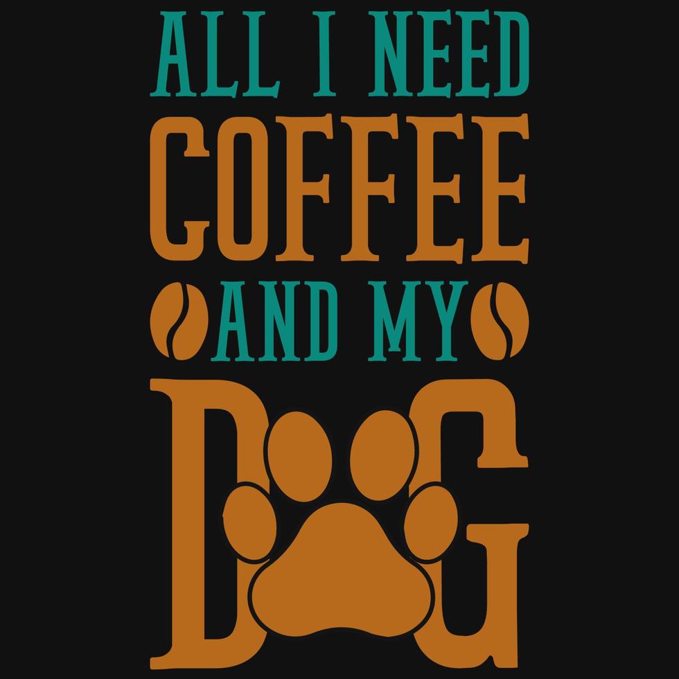 Allt jag behöver kaffe och min hund tshirt design vektor
