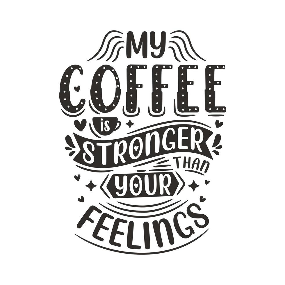 Mein Kaffee ist stärker als deine Gefühle. kaffee zitiert schriftzugdesign. vektor