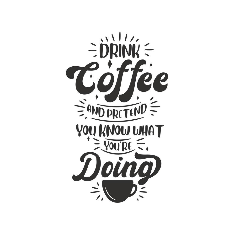 dryck kaffe och låtsas du känna till Vad du är håller på med. kaffe citat text design. vektor
