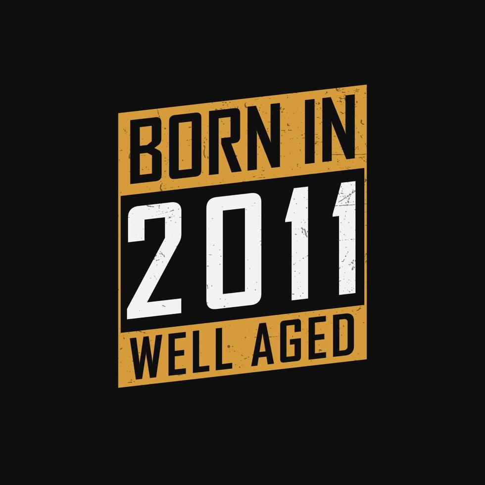 född i 2011, väl åldrig. stolt 2011 födelsedag gåva tshirt design vektor