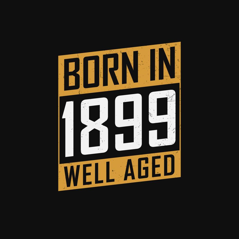 född i 1899, väl åldrig. stolt 1899 födelsedag gåva tshirt design vektor