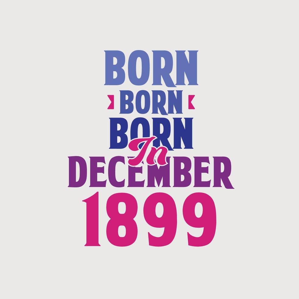 född i december 1899. stolt 1899 födelsedag gåva tshirt design vektor