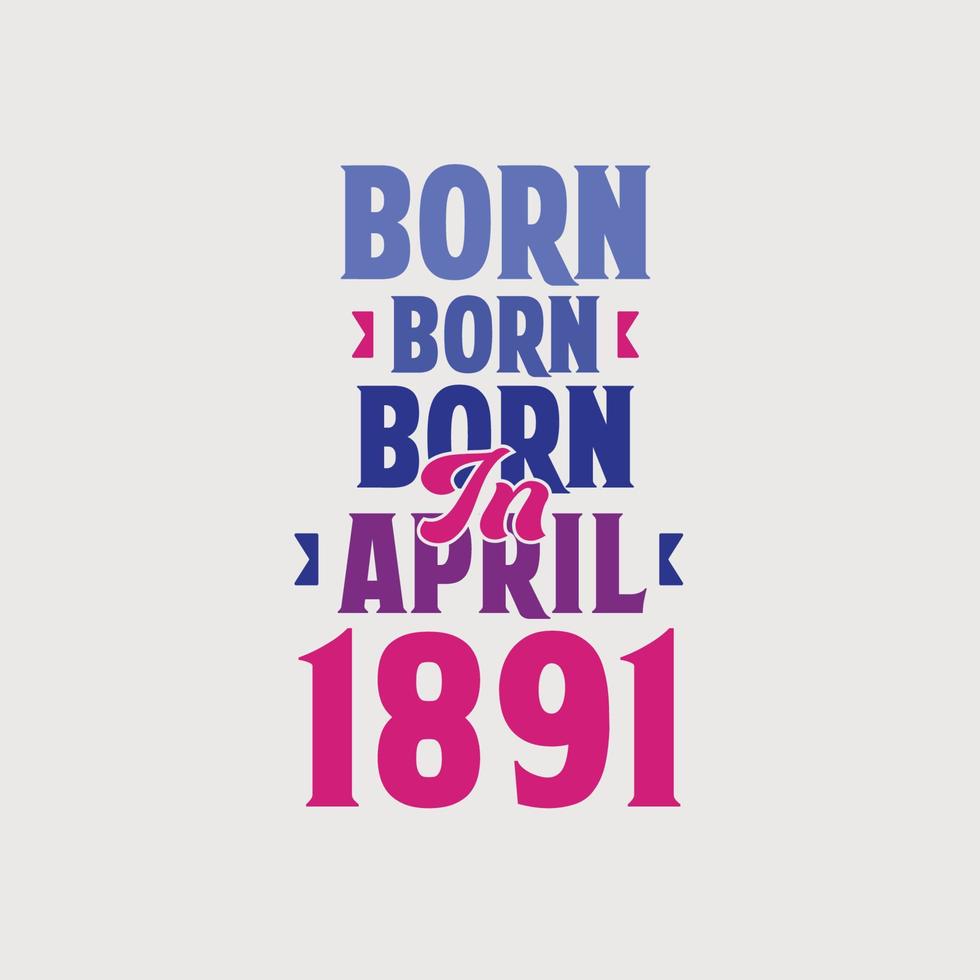 geboren im april 1891. stolzes 1891 geburtstagsgeschenk t-shirt design vektor