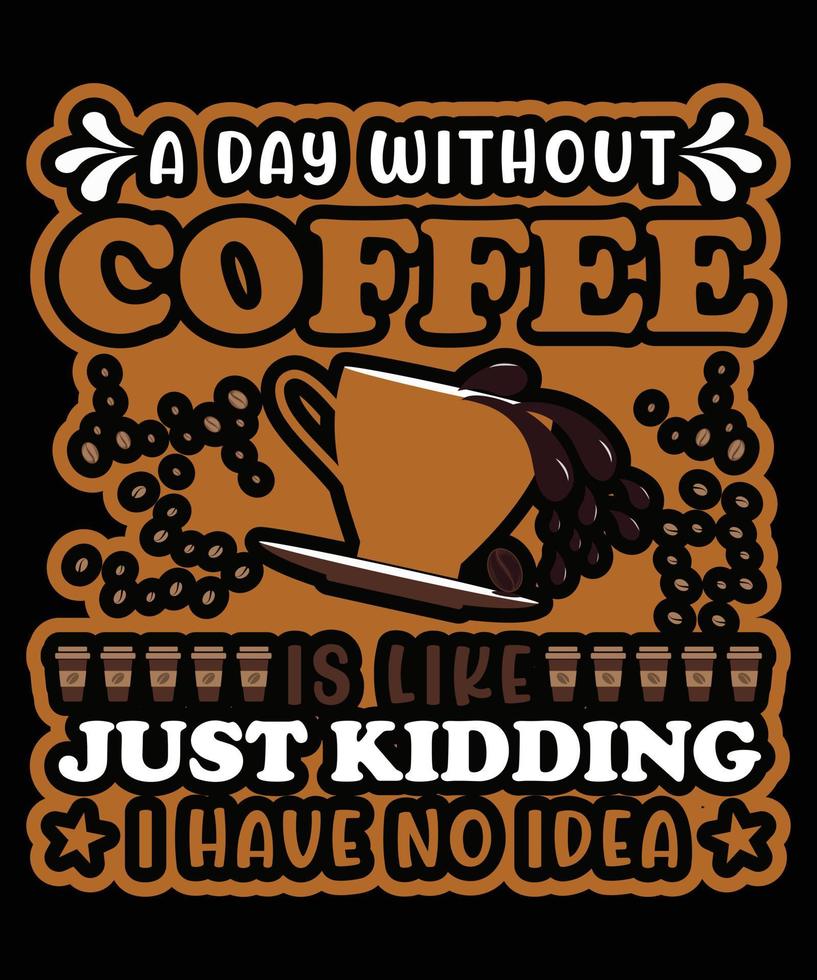 kaffe typografi t-shirt vektor design. en dag utan kaffe är tycka om, bara skojar, jag ha Nej aning. svg skära fil, kaffe älskande svg,