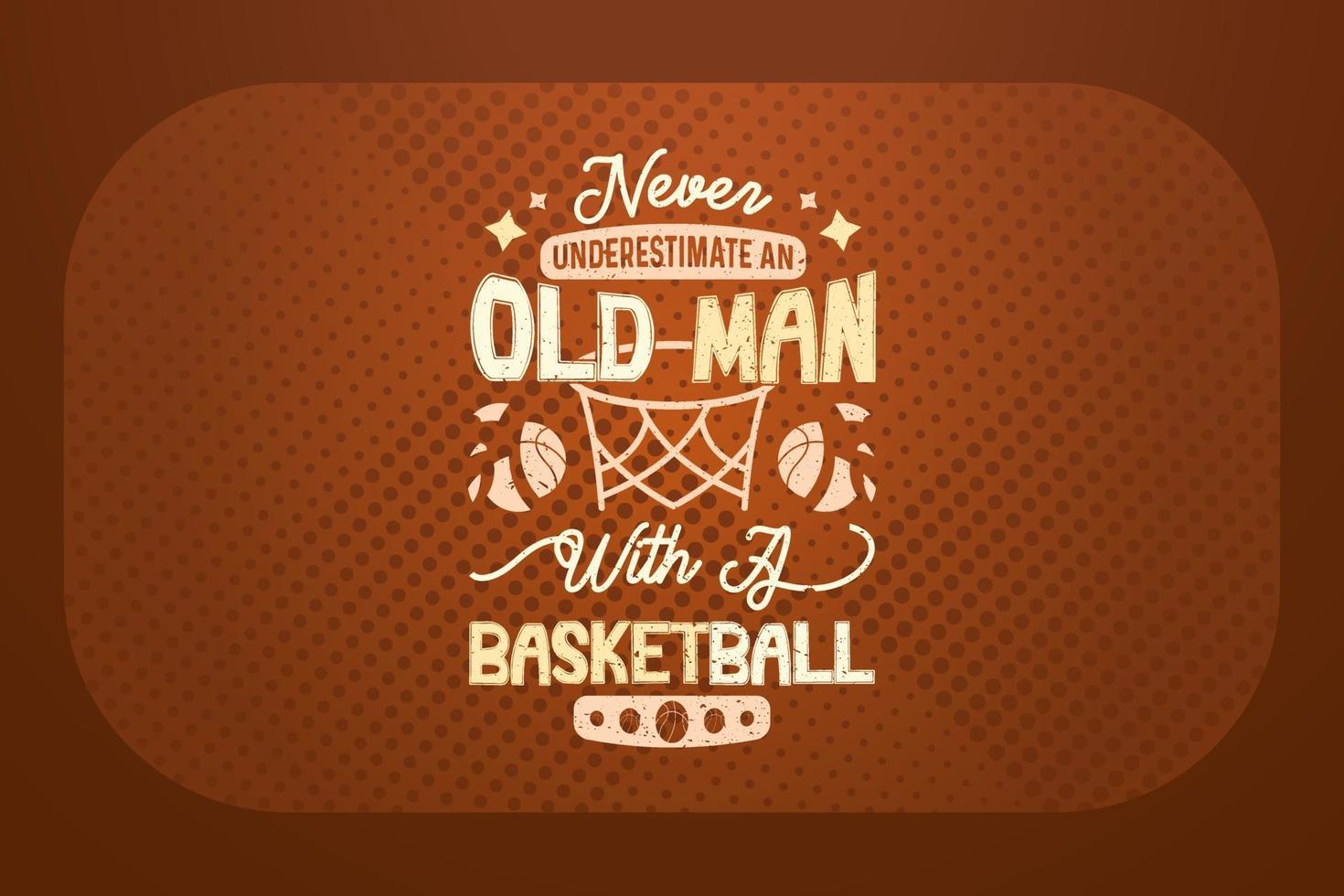 basketboll t-shirt design aldrig underskattar ett gammal man med en basketboll vektor