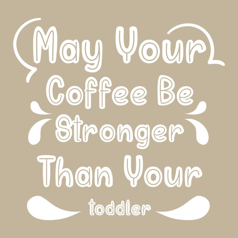 Möge Ihr Kaffee stärker sein als Ihr Kleinkind. Vektorgrafik mit handgezeichneten Schriftzügen auf Texturhintergrunddrucken und Postern. kalligrafisches Kreidedesign vektor