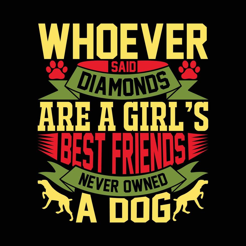 Wer auch immer sagte, Diamanten seien die besten Freunde eines Mädchens, besass nie einen Hund, Tiere, Wildtiere, Typografie, T-Shirt, Vektor-Sprichwort vektor