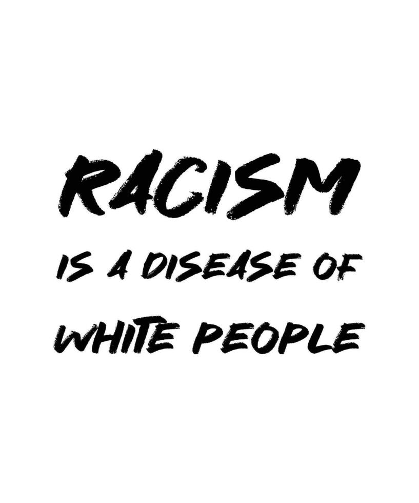 Rassismus ist eine Krankheit der Weißen. Anti-Rassismus-T-Shirt-Design. Typografie-Vektor-Illustration-Zitat. Poster, Banner, Tasche, Becher vektor