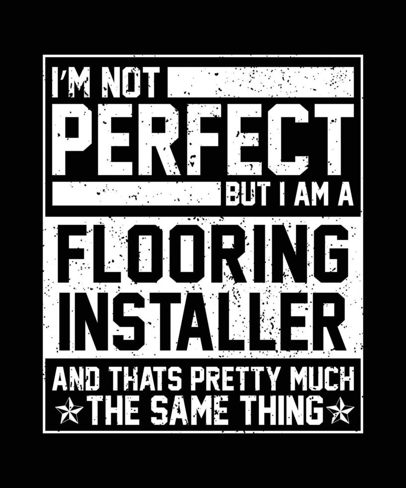 jag är perfekt men jag am en golv installatören och det är Söt mycket de samma sak.eps vektor
