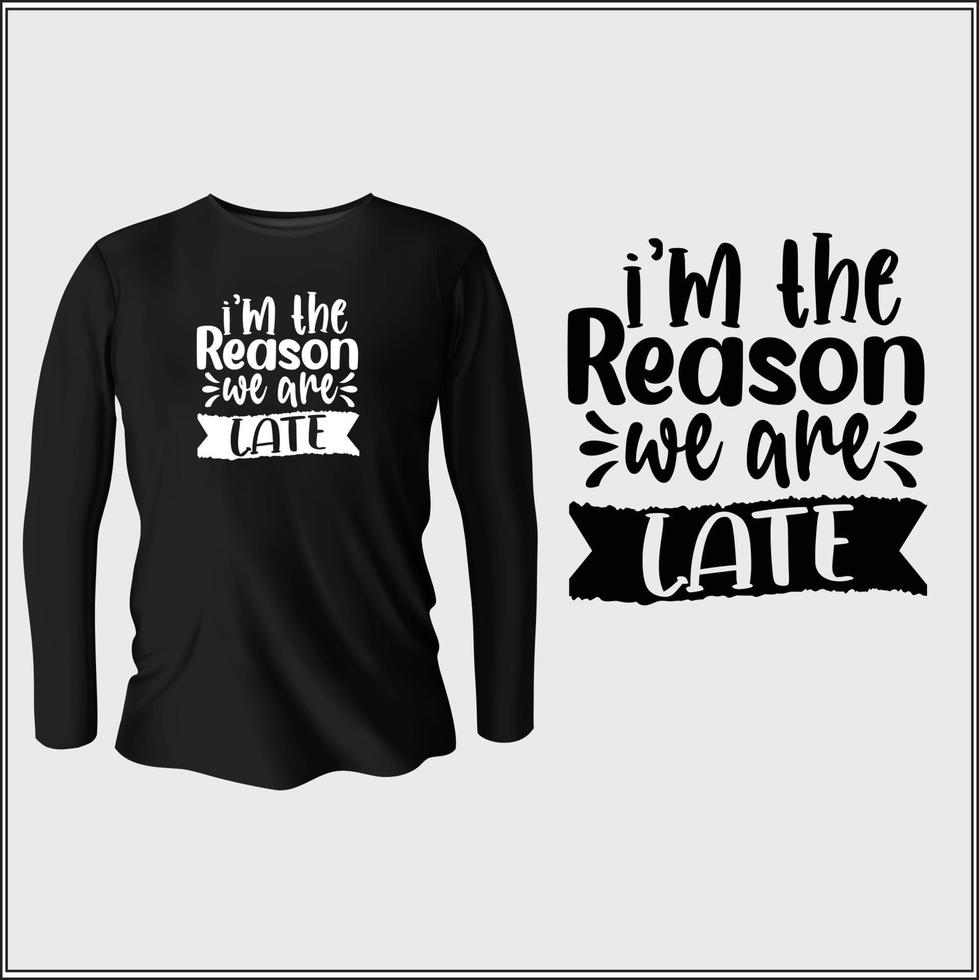 jag är de anledning vi är sent t-shirt design med vektor