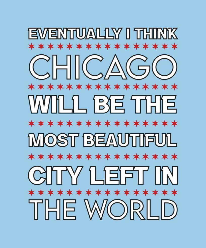 Ich denke, dass Chicago irgendwann die schönste Stadt der Welt sein wird. grafische Vektorillustration. Angebot für T-Shirt-Design. Slogan für Lieblingsstadt. vektor