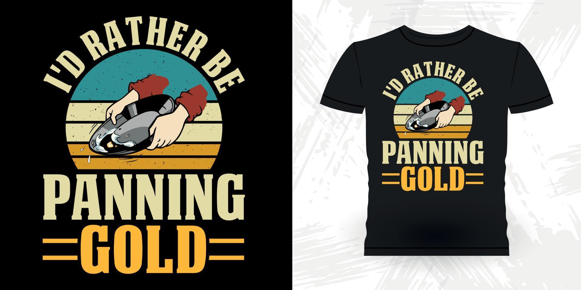 jag skulle snarare vara panorering guld rolig guld grävning årgång guld panorering retro årgång t-shirt design vektor