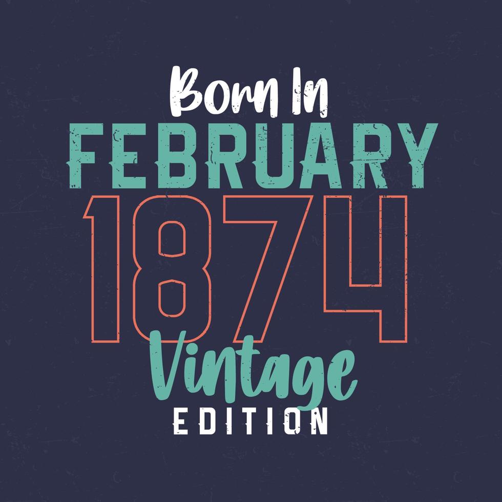 Jahrgang Februar 1874 geboren. Vintage Geburtstags-T-Shirt für die im Februar 1874 Geborenen vektor