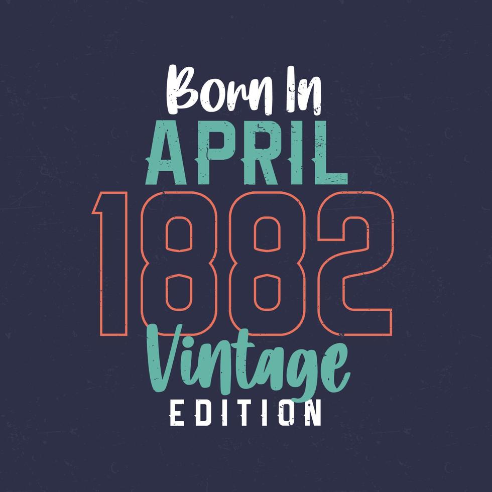 geboren im april 1882 vintage edition. Vintages Geburtstagst-shirt für die im April 1882 Geborenen vektor