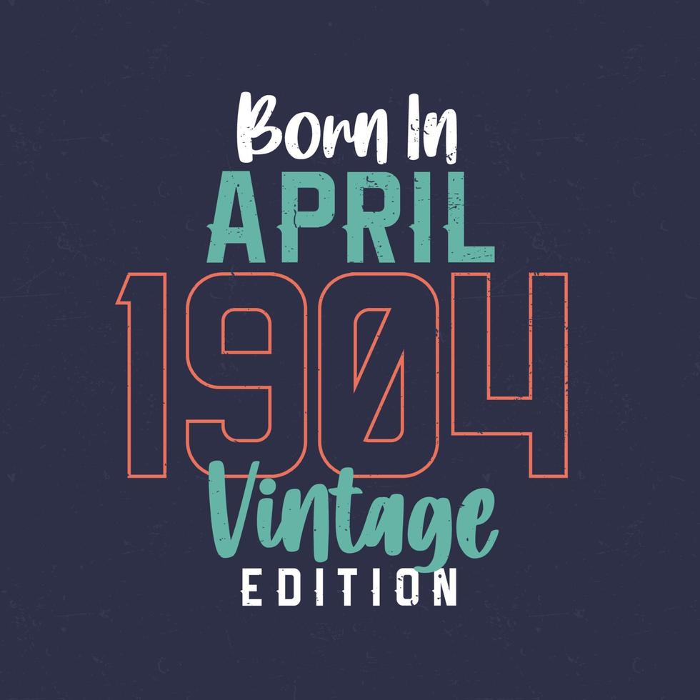 född i april 1904 årgång utgåva. årgång födelsedag t-shirt för de där född i april 1904 vektor