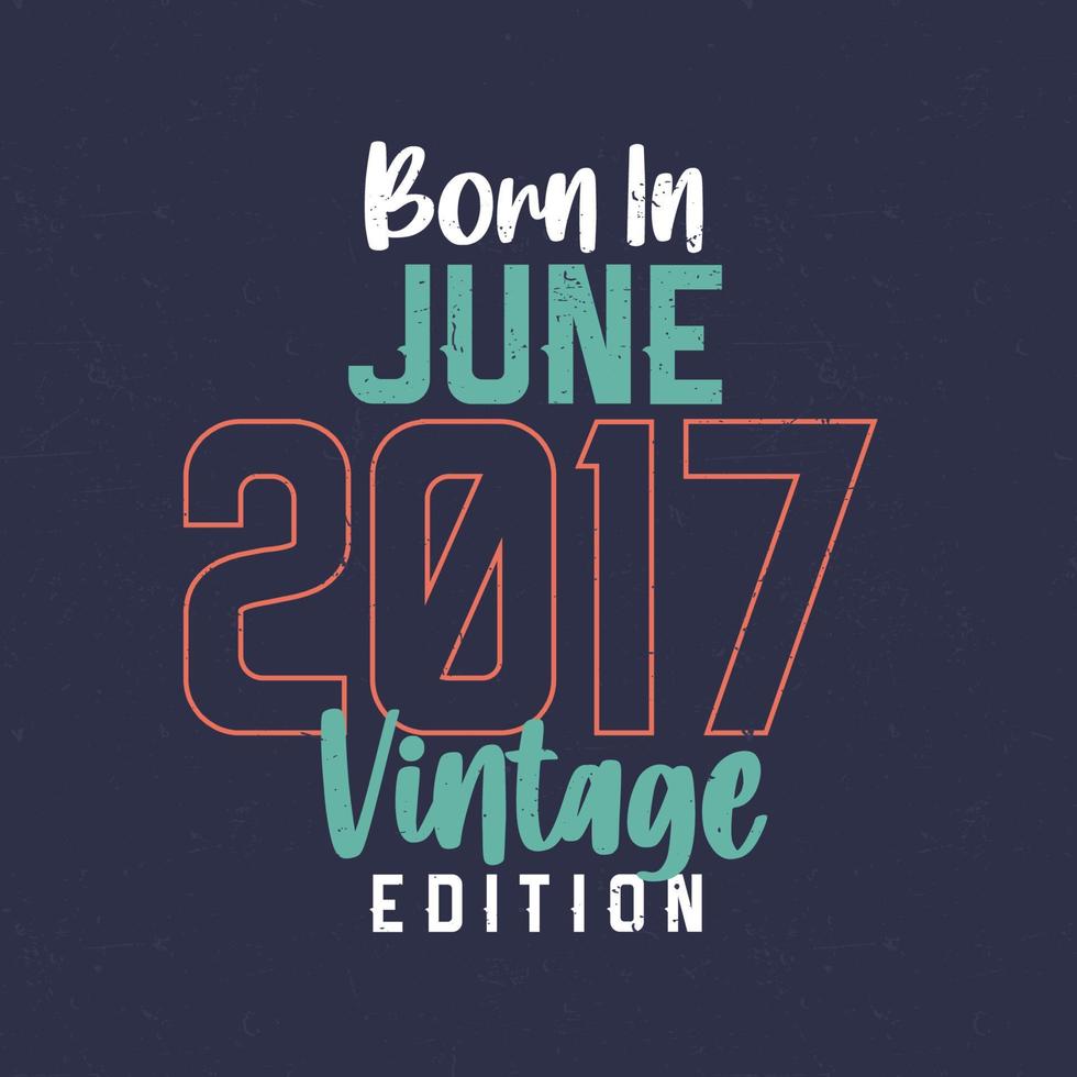 geboren im juni 2017 vintage edition. Vintage Geburtstags-T-Shirt für die im Juni 2017 Geborenen vektor