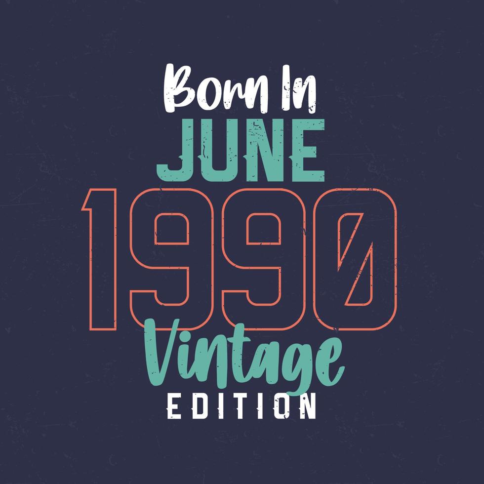 geboren im Juni 1990 Vintage Edition. Vintage Geburtstags-T-Shirt für die im Juni 1990 Geborenen vektor
