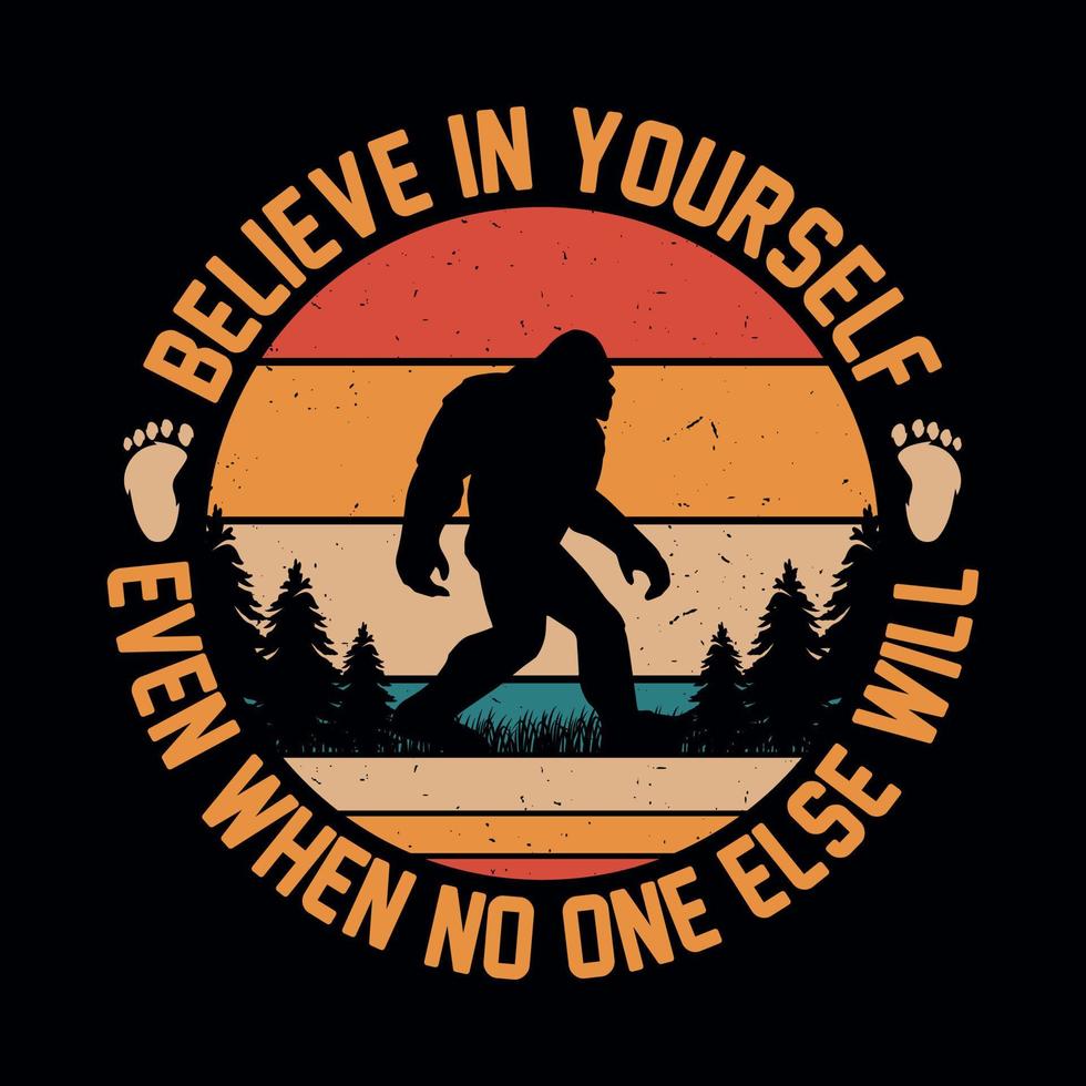 glaube an dich selbst, auch wenn es sonst niemand tut - bigfoot zitiert t-shirt design für abenteuerliebhaber vektor