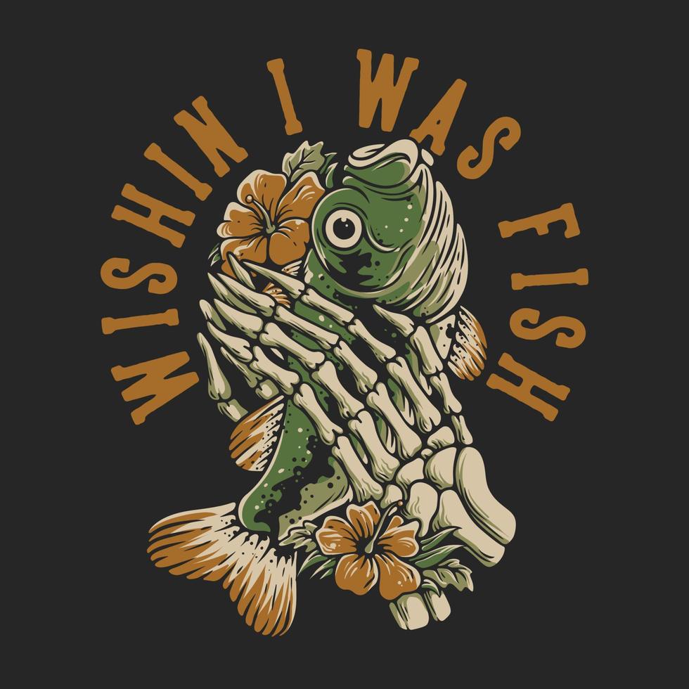 t-shirt design wishin ich war fisch mit betender skeletthand während ich eine fischweinleseillustration hielt vektor