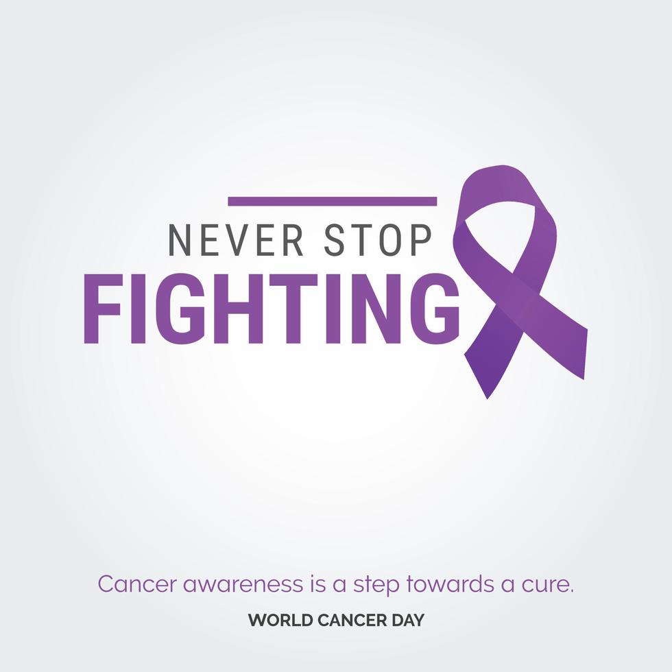 Hören Sie nie auf, gegen die Farbbandtypografie zu kämpfen. Krebsbewusstsein ist ein Schritt zur Heilung - Weltkrebstag vektor