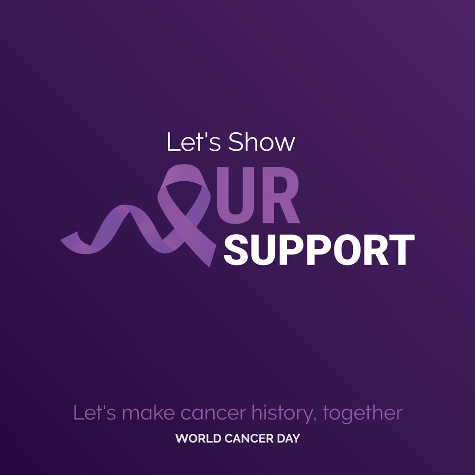 låt oss visa vår Stöd band typografi. låt oss göra cancer historia. tillsammans - värld cancer dag vektor