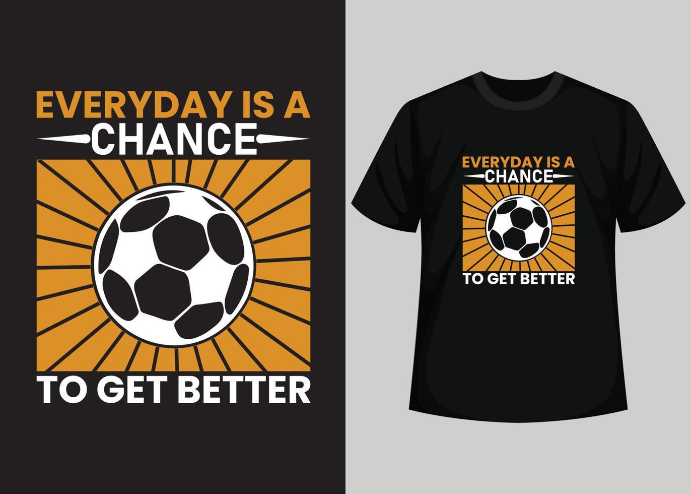 Jeder Tag ist eine Chance, ein besseres T-Shirt-Design zu bekommen. bestes glückliches Fußballtag-T-Shirt-Design. T-Shirt-Design, Typografie-T-Shirt, Vektor- und Illustrationselemente für druckbare Produkte. vektor