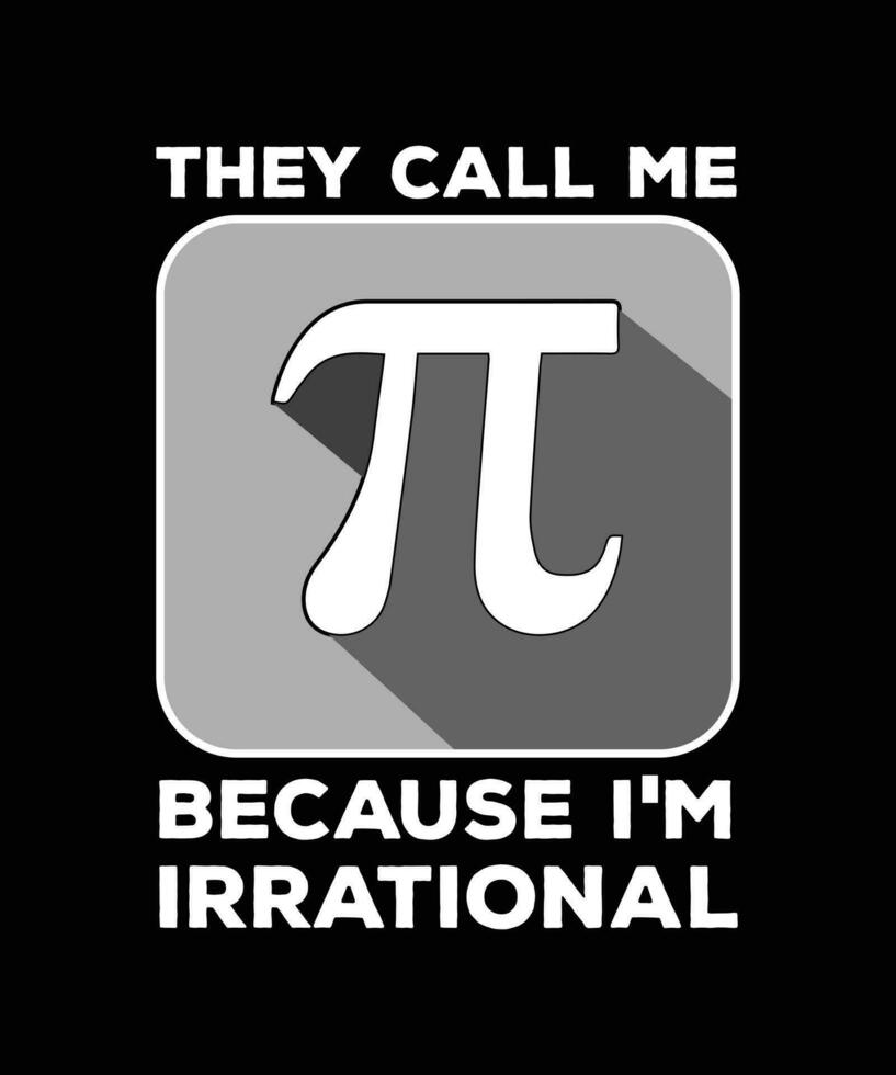 Sie nennen mich Pi, weil ich irrational bin. mathematisches T-Shirt-Design. Druckvorlage. Typografie-Vektor-Illustration. vektor