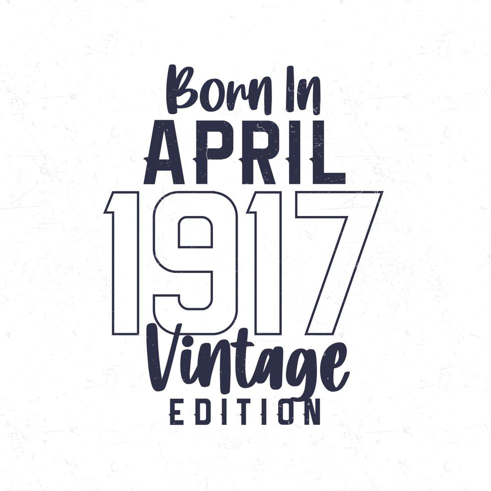 geboren im April 1917. Jahrgang Geburtstag T-Shirt zum jene geboren im das Jahr 1917 vektor