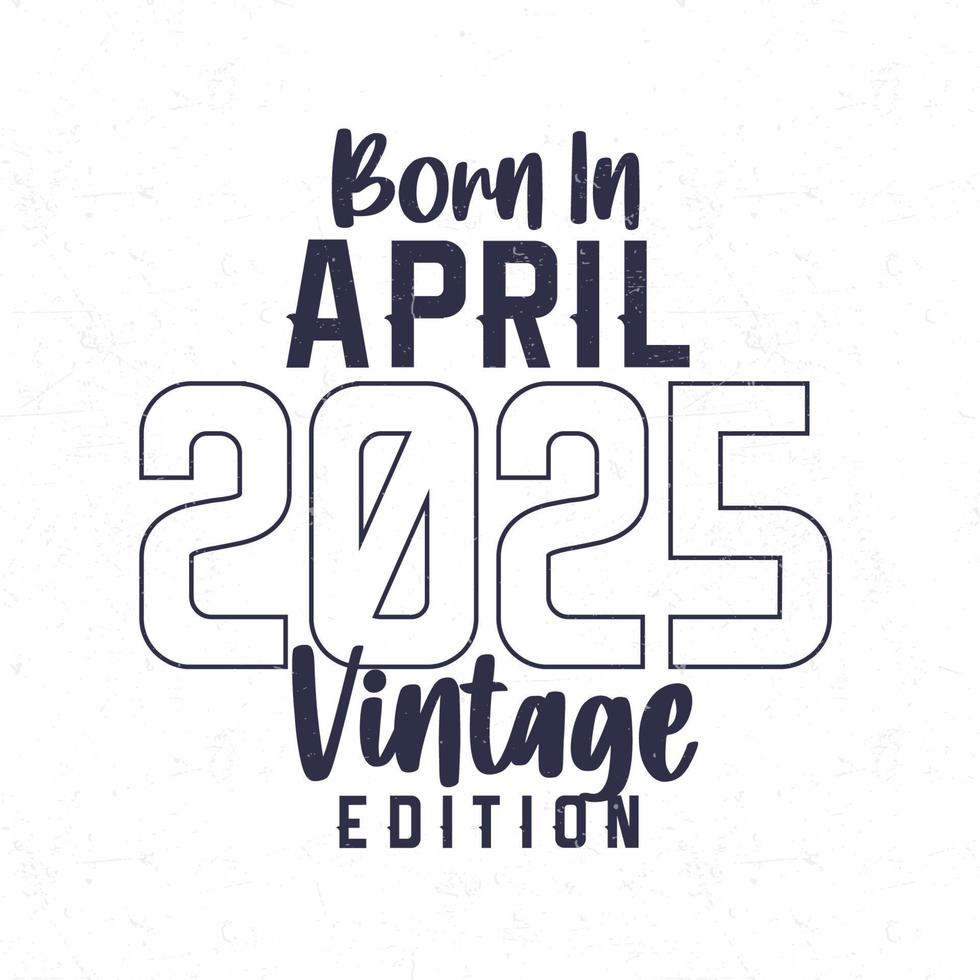 geboren im April 2025. Jahrgang Geburtstag T-Shirt zum jene geboren im das Jahr 2025 vektor